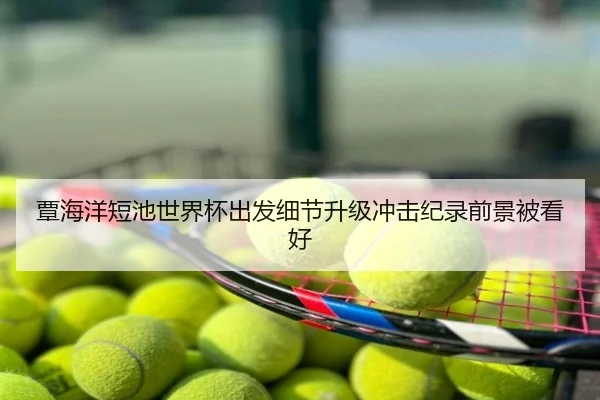 覃海洋短池世界杯出发细节升级冲击纪录前景被看好（9SPORTS）